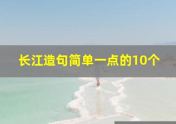 长江造句简单一点的10个