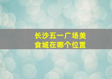 长沙五一广场美食城在哪个位置