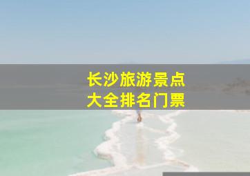 长沙旅游景点大全排名门票