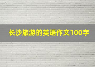 长沙旅游的英语作文100字