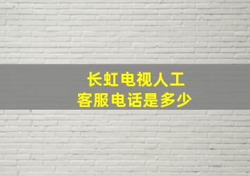 长虹电视人工客服电话是多少