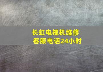 长虹电视机维修客服电话24小时