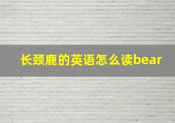 长颈鹿的英语怎么读bear