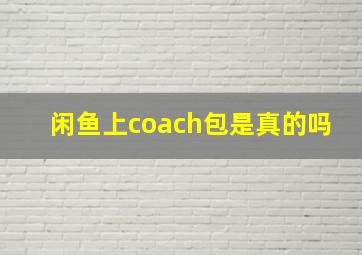 闲鱼上coach包是真的吗