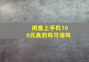 闲鱼上手机100元真的吗可信吗