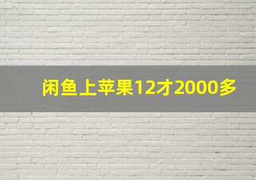 闲鱼上苹果12才2000多