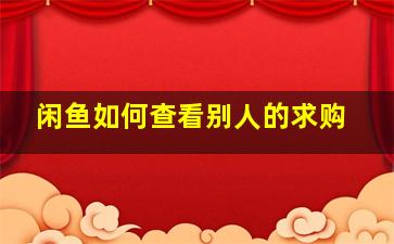 闲鱼如何查看别人的求购