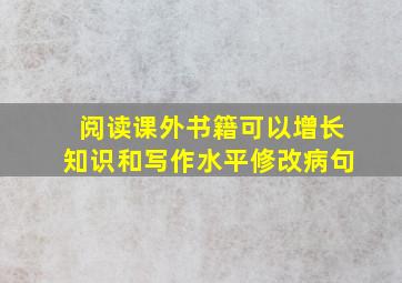 阅读课外书籍可以增长知识和写作水平修改病句