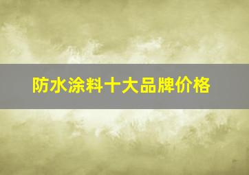 防水涂料十大品牌价格