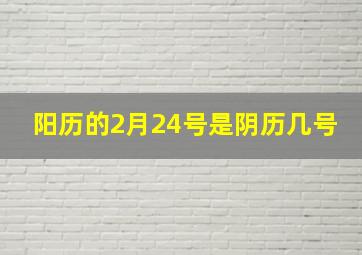 阳历的2月24号是阴历几号