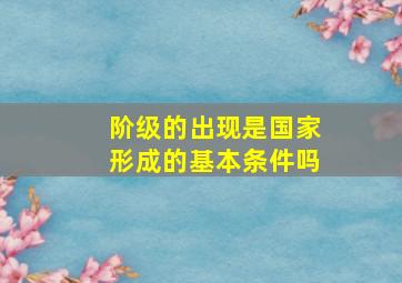 阶级的出现是国家形成的基本条件吗