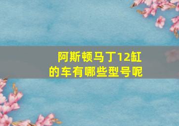 阿斯顿马丁12缸的车有哪些型号呢