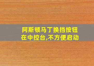 阿斯顿马丁换挡按钮在中控台,不方便启动