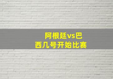 阿根廷vs巴西几号开始比赛