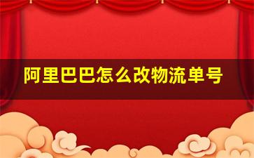 阿里巴巴怎么改物流单号