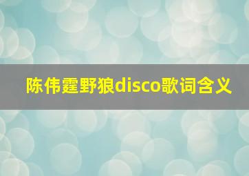 陈伟霆野狼disco歌词含义