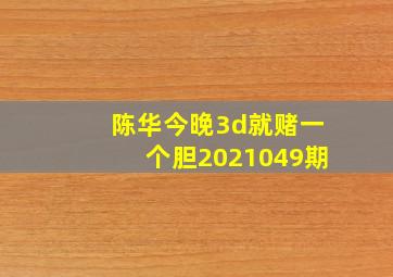 陈华今晚3d就赌一个胆2021049期