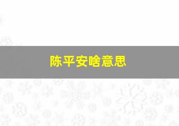 陈平安啥意思