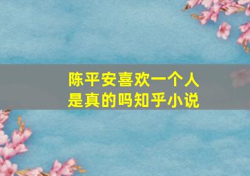 陈平安喜欢一个人是真的吗知乎小说