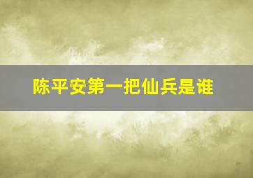 陈平安第一把仙兵是谁