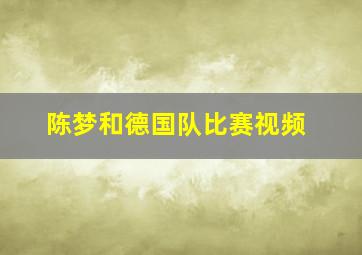 陈梦和德国队比赛视频