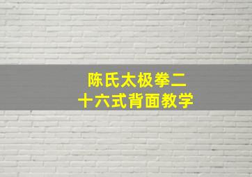 陈氏太极拳二十六式背面教学