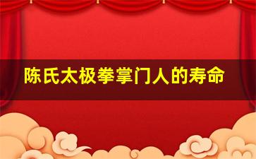 陈氏太极拳掌门人的寿命