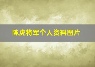 陈虎将军个人资料图片