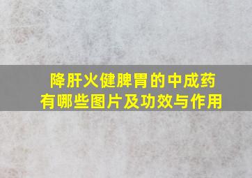 降肝火健脾胃的中成药有哪些图片及功效与作用