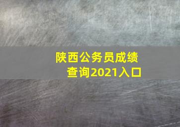 陕西公务员成绩查询2021入口