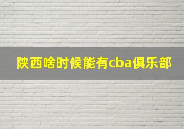 陕西啥时候能有cba俱乐部