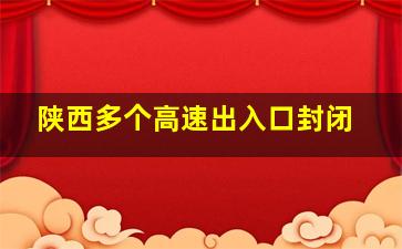 陕西多个高速出入口封闭