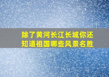 除了黄河长江长城你还知道祖国哪些风景名胜