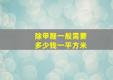 除甲醛一般需要多少钱一平方米