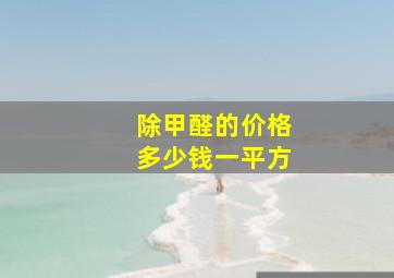 除甲醛的价格多少钱一平方