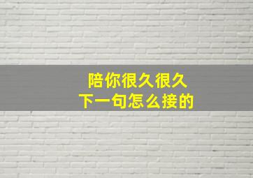 陪你很久很久下一句怎么接的