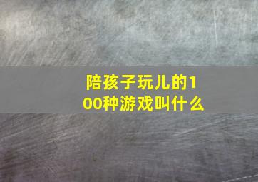 陪孩子玩儿的100种游戏叫什么