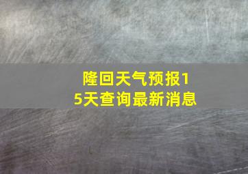 隆回天气预报15天查询最新消息