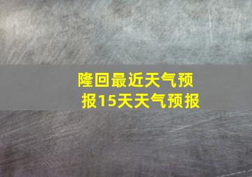 隆回最近天气预报15天天气预报