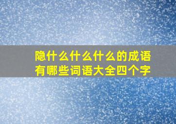 隐什么什么什么的成语有哪些词语大全四个字