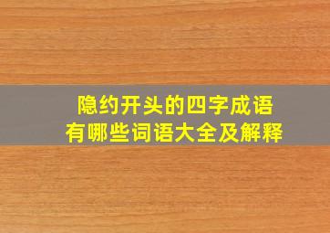 隐约开头的四字成语有哪些词语大全及解释