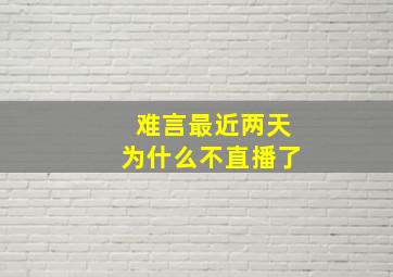 难言最近两天为什么不直播了