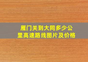 雁门关到大同多少公里高速路线图片及价格