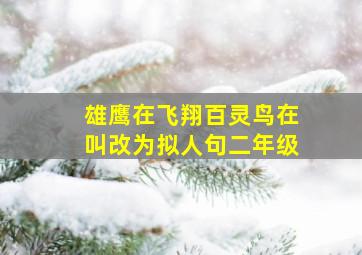 雄鹰在飞翔百灵鸟在叫改为拟人句二年级