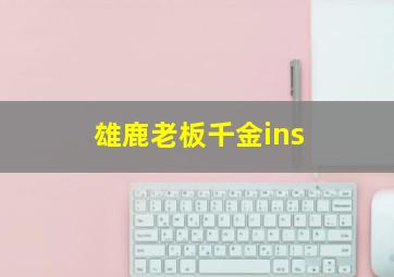 雄鹿老板千金ins