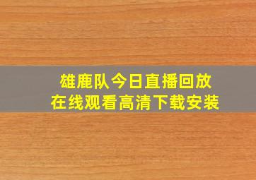 雄鹿队今日直播回放在线观看高清下载安装