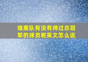 雄鹿队有没有得过总冠军的球员呢英文怎么说