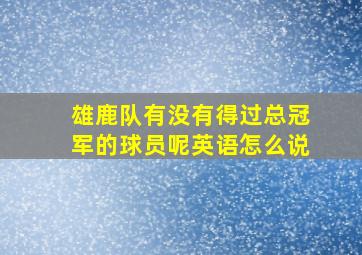 雄鹿队有没有得过总冠军的球员呢英语怎么说