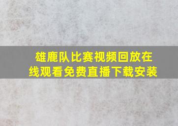 雄鹿队比赛视频回放在线观看免费直播下载安装