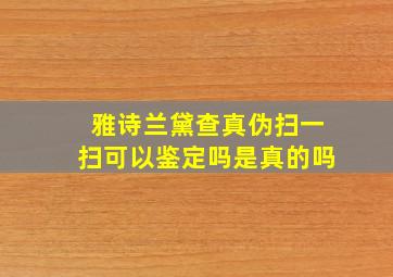 雅诗兰黛查真伪扫一扫可以鉴定吗是真的吗